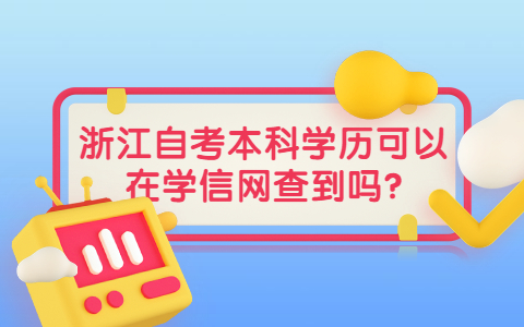 v浙江自考本科學歷可以在學信網查到嗎?