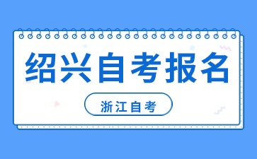 2024年10月浙江省紹興自考報名時間定了